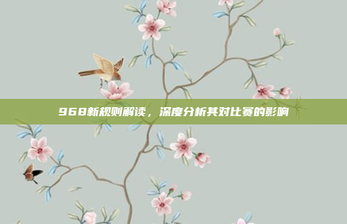 968新规则解读，深度分析其对比赛的影响