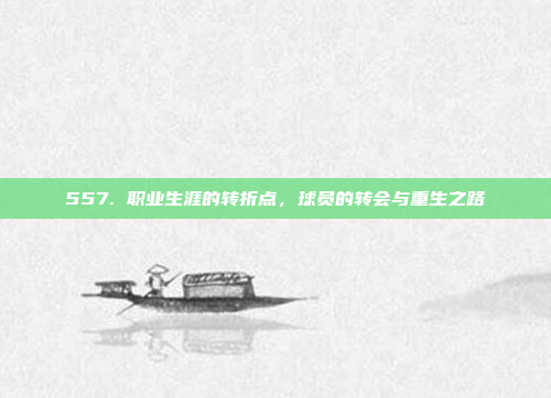 557. 职业生涯的转折点，球员的转会与重生之路