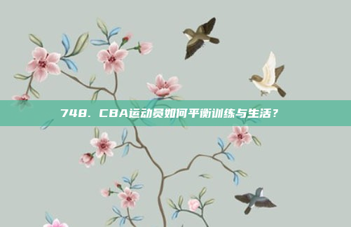 748. CBA运动员如何平衡训练与生活？⚖️