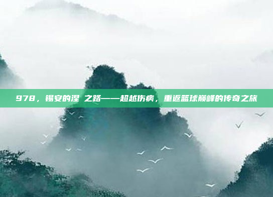 978，锡安的涅槃之路——超越伤病，重返篮球巅峰的传奇之旅