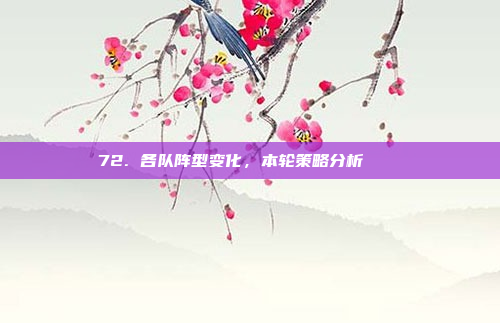 72. 各队阵型变化，本轮策略分析 🔄